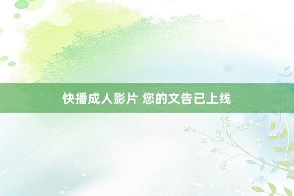 快播成人影片 您的文告已上线