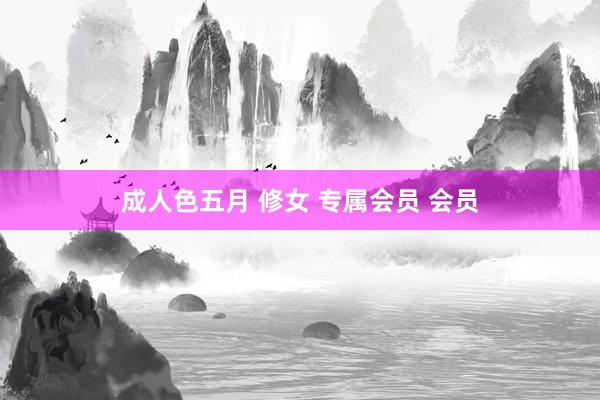 成人色五月 修女 专属会员 会员
