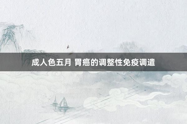 成人色五月 胃癌的调整性免疫调遣