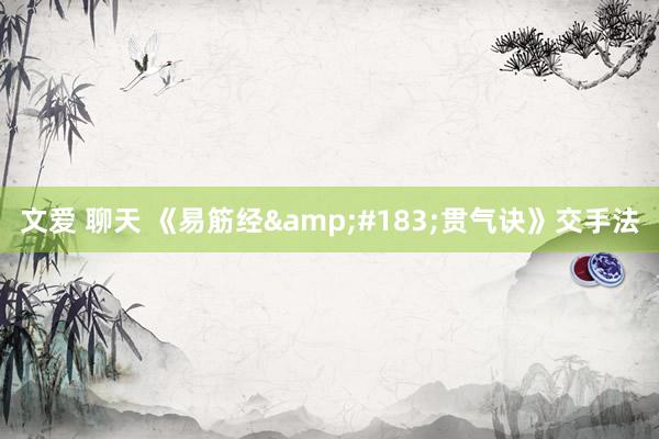 文爱 聊天 《易筋经&#183;贯气诀》交手法