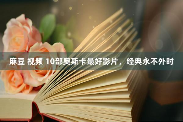 麻豆 视频 10部奥斯卡最好影片，经典永不外时