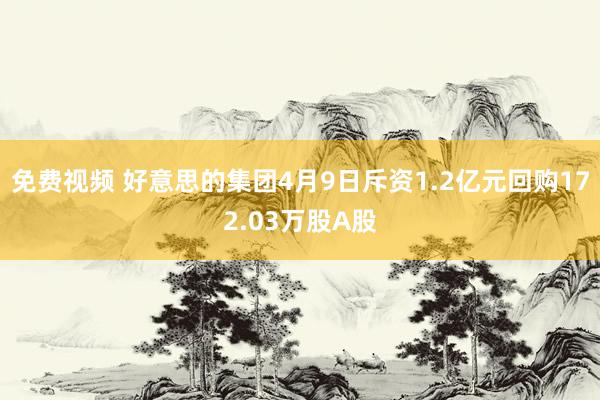 免费视频 好意思的集团4月9日斥资1.2亿元回购172.03万股A股