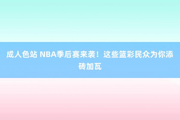 成人色站 NBA季后赛来袭！这些篮彩民众为你添砖加瓦